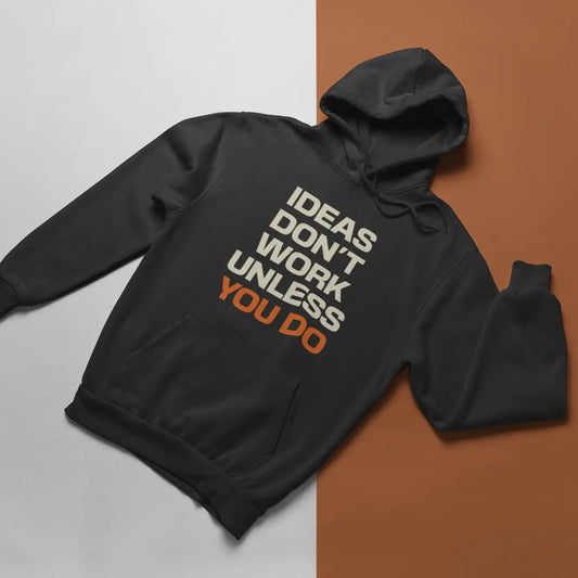Ideas Don't Work Unless You Do - Hoodie