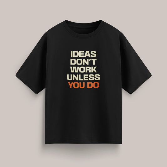 Ideas Don't Work Unless You Do - Oversized T-shirt
