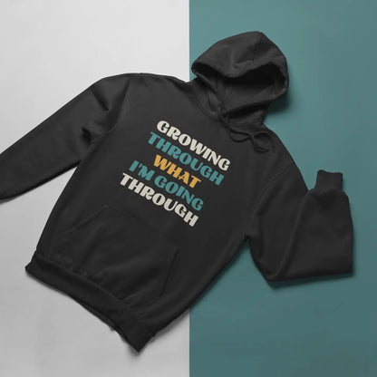 Growing Through What I'm Going Through - Hoodie