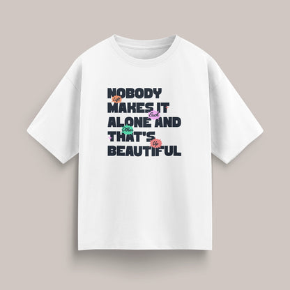 Nobody Makes It Alone and That's Beautiful - Oversized T-shirt
